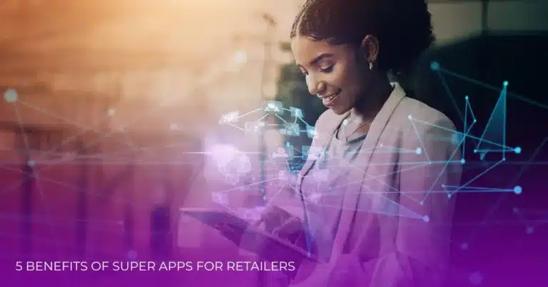 5 Benefits of Super Apps for Retailers